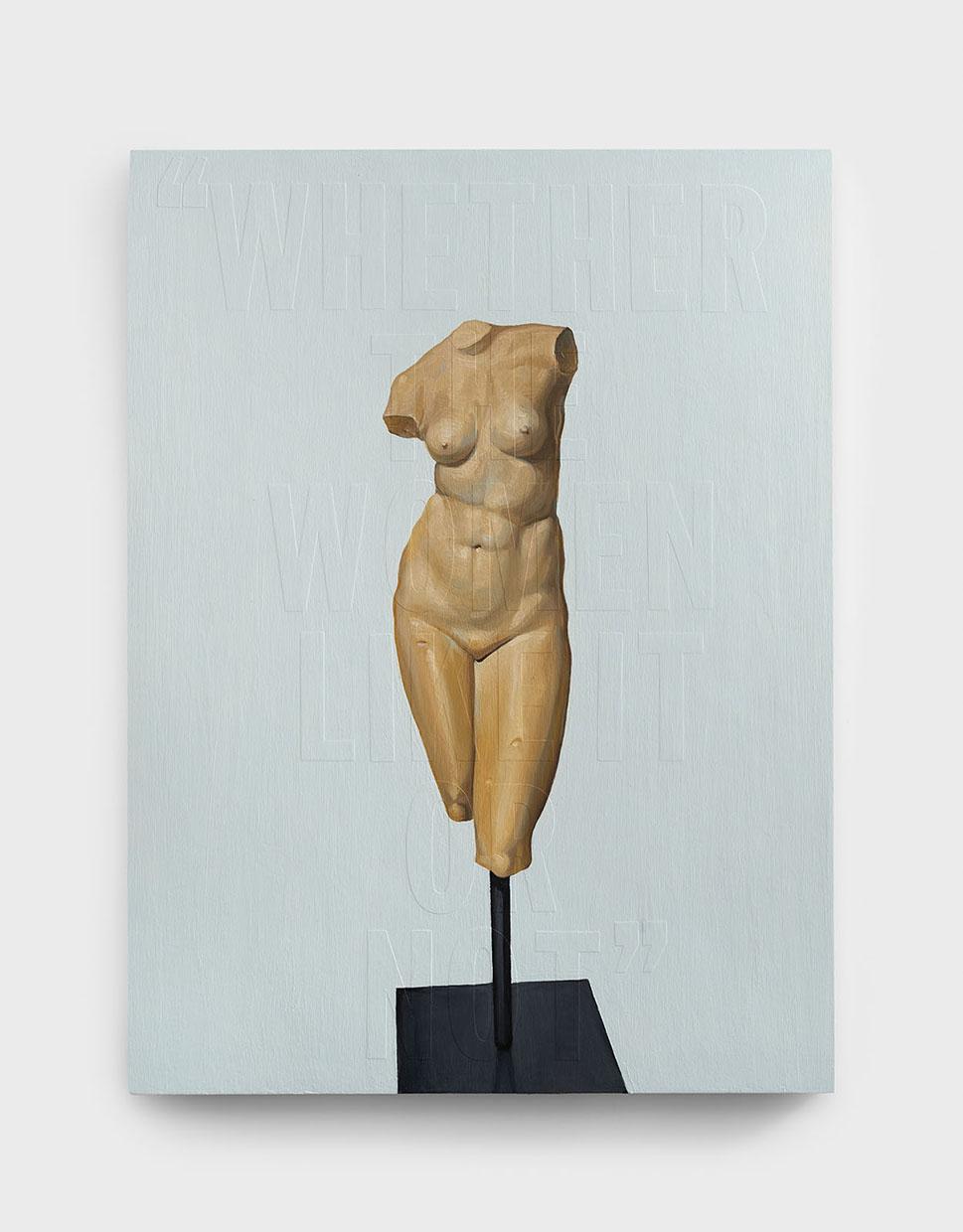Oil and vinyl letters on wood panel of a female body without limbs or a head with a backdrop of lettering "Whether Women Like it or Not"