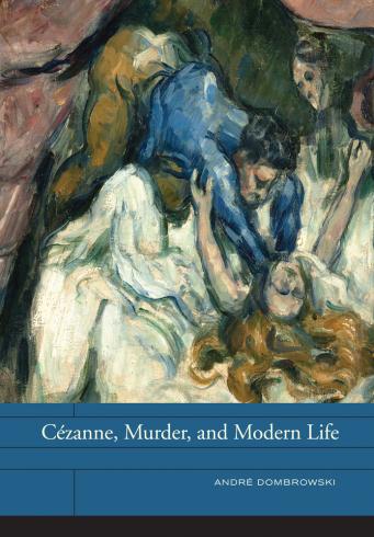 Book cover for Cézanne, Murder, and Modern Life by Andre Dombrowski