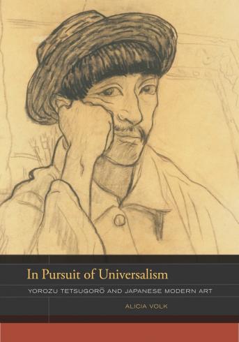 Book cover for In Pursuit of Universalism: Yorozu Tetsugoro and Japanese Modern Art by Alicia Volk