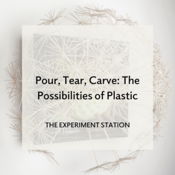 Pour, Tear, Carve: The Possibilities of Plastic