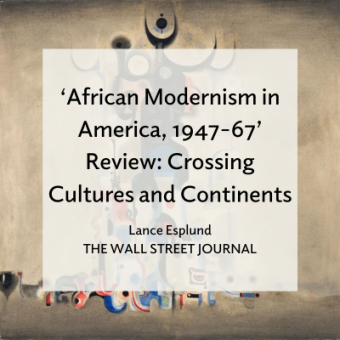'African Modernism in America, 1947-67' Review: Crossing Cultures and Continents / Lance Esplund The Wall Street Journal