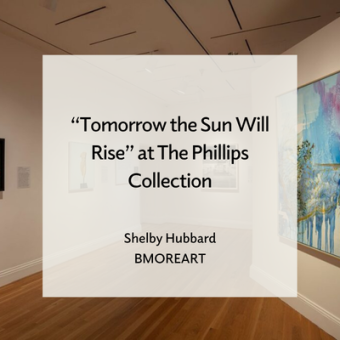Installation image of Tomorrow the Sun Will Rise: The Phillips Collection Juried Exhibition. Photo: Lee Stalsworth Photography. Text overlay reads "Tomorrow the Sun Will Rise" at The Phillips Collection, Shelby Hubbard, BmoreArt